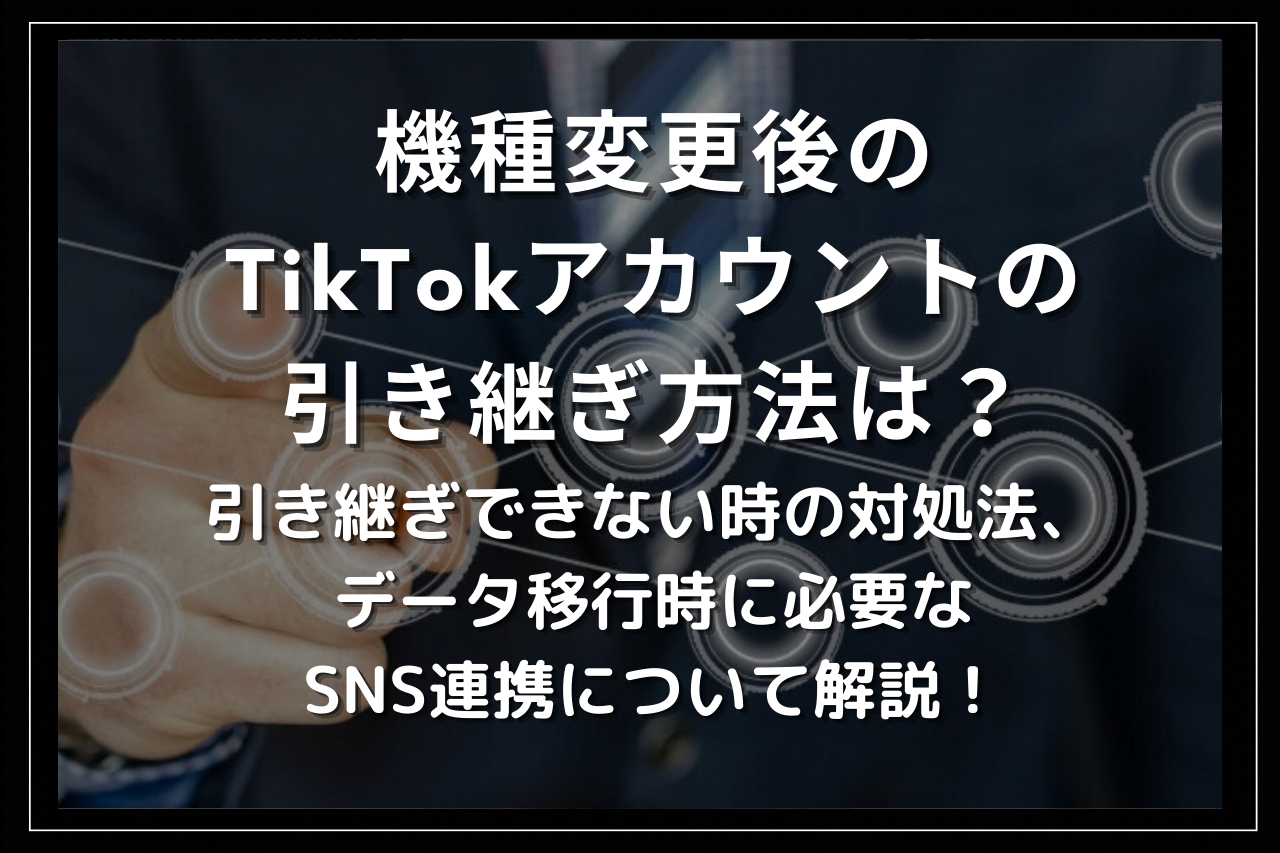 機種変更後のTikTokアカウントの引き継ぎ方法は？引き継ぎできない時の対処法、データ移行時に必要なSNS連携について解説！ | Utakata  Labo